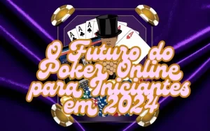 on image text 'O Futuro do Poker Online para Iniciantes em 2024'